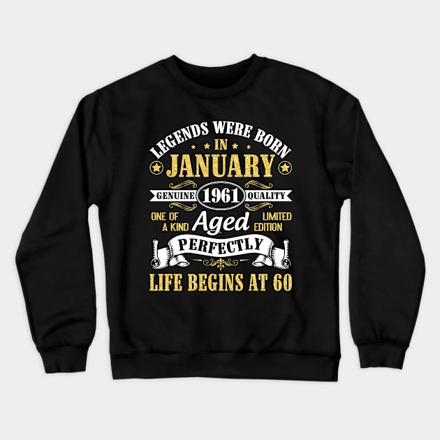 Legends Were Born In January 1961 Genuine Quality Aged Perfectly Life Begins At 60 Years Birthday Crewneck Sweatshirt by DainaMotteut